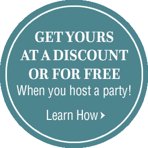 Get yours at a discount or for free when you host a party! Learn How here